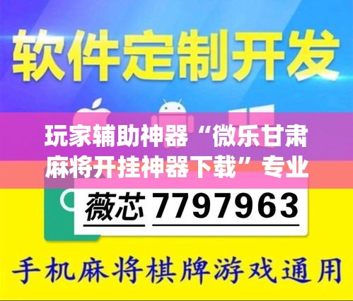 玩家辅助神器“微乐甘肃麻将开挂神器下载”专业师傅带你一起了解(确实有挂