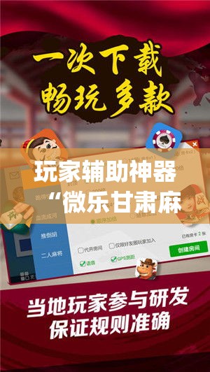 玩家辅助神器“微乐甘肃麻将开挂神器下载	”专业师傅带你一起了解(确实有挂