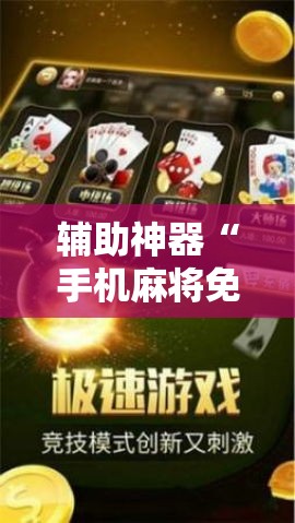 辅助神器“手机麻将免费开挂神器	”科技辅助神器手机版
