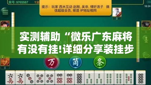 实测辅助“微乐广东麻将有没有挂!详细分享装挂步骤