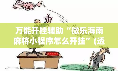 万能开挂辅助“微乐海南麻将小程序怎么开挂	”(透视)其实确实有挂