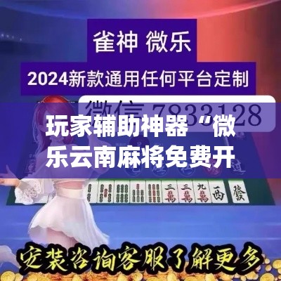 玩家辅助神器“微乐云南麻将免费开挂手机版”(作弊)辅助透视教程