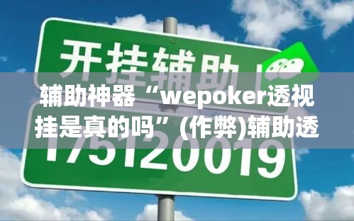 辅助神器“wepoker透视挂是真的吗	”(作弊)辅助透视教程