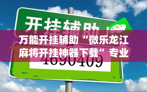 万能开挂辅助“微乐龙江麻将开挂神器下载	”专业师傅带你一起了解(确实有挂