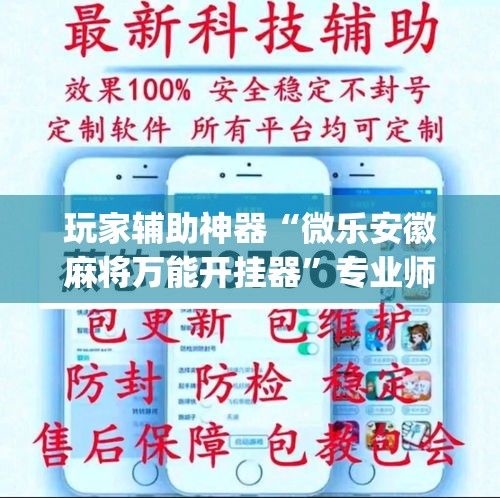 玩家辅助神器“微乐安徽麻将万能开挂器”专业师傅带你一起了解(确实有挂