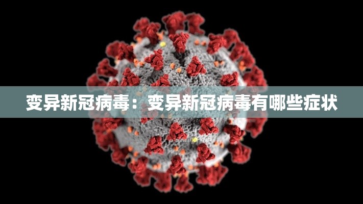 变异新冠病毒:变异新冠病毒有哪些症状 变异新冠病毒:变异新冠病毒有哪些症状