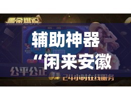 辅助神器“闲来安徽麻将开挂是真的假的”(透视)其实确实有挂