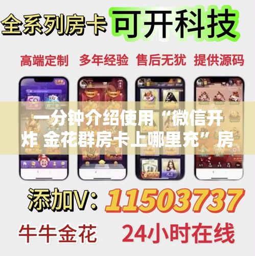 一分钟介绍使用“微信开炸 金花群房卡上哪里充”房卡链接获取