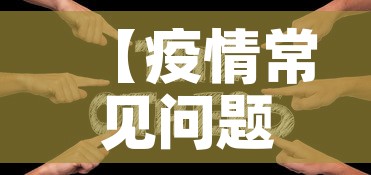 【疫情常见问题指南最新·有关疫情问题及答案】