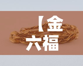 【金六福黄金价格金手镯·六福黄金手镯最新款】 【金六福黄金价格金手镯·六福黄金手镯最新款】