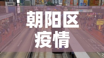 朝阳区疫情最新今日新增：朝阳区疫情最新消息2020