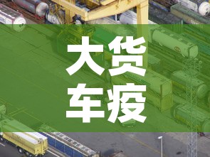 大货车疫情管理要求最新：大货车疫情期间高速免费吗