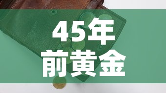 45年前黄金价格—（45年前黄金价格多少）