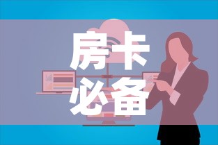 房卡必备教程“微信群金花房卡”详细房卡使用教程