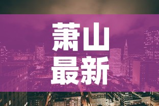 萧山最新三区疫情：萧山最新动态