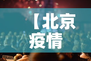【北京疫情防控发布会,北京疫情防控发布会直播】