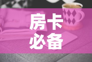 房卡必备教程“随意玩房卡哪里买的	”房卡获取方式