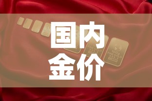 国内金价国际金价哪个高 → 国内金价比国际金价低