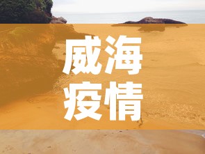 威海疫情八月九日新增›威海疫情八月九日新增情况