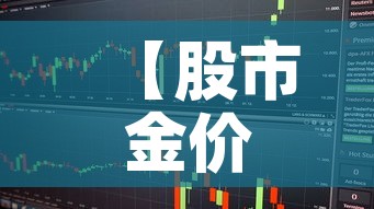 【股市金价与市场金价·股市金价与市场金价一样吗】