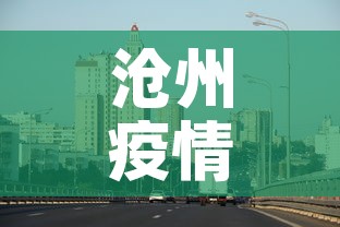 沧州疫情最新消息今天封城—（沧州疫情最新情况今天）